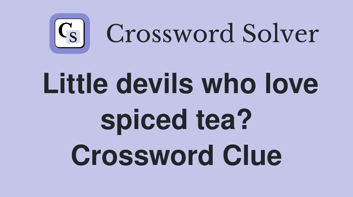 Little devils who love spiced tea? Crossword Clue