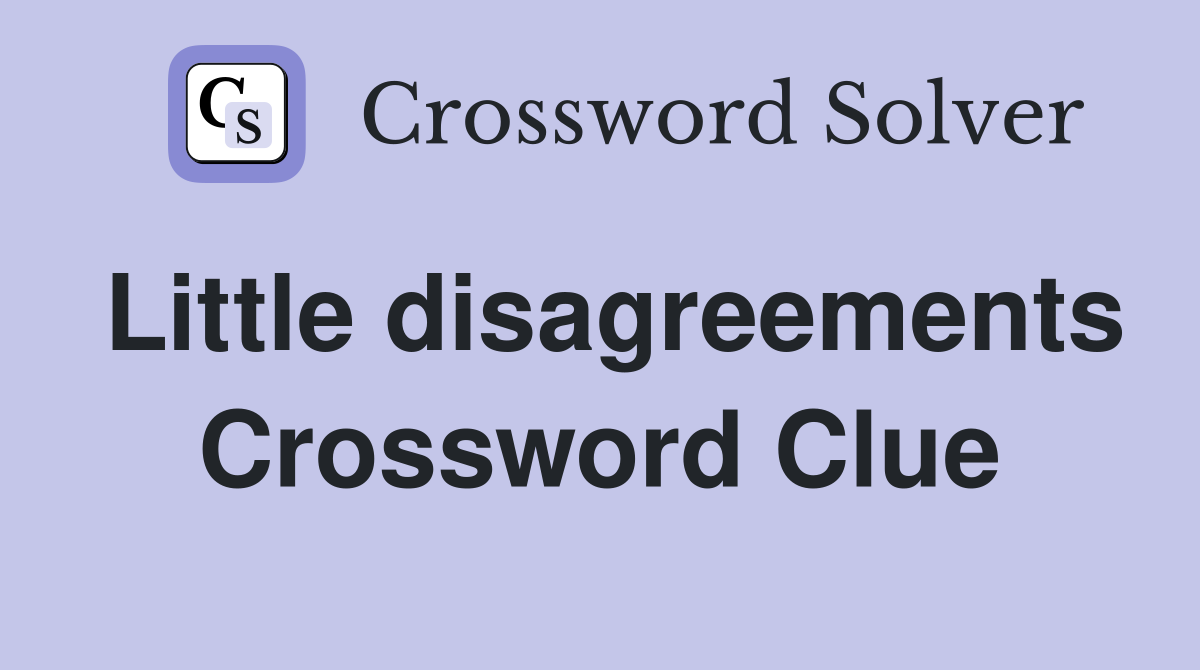 Little disagreements Crossword Clue
