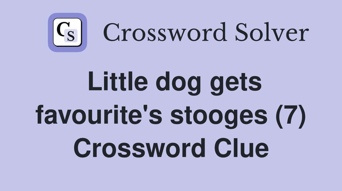 Little dog gets favourite's stooges (7) Crossword Clue