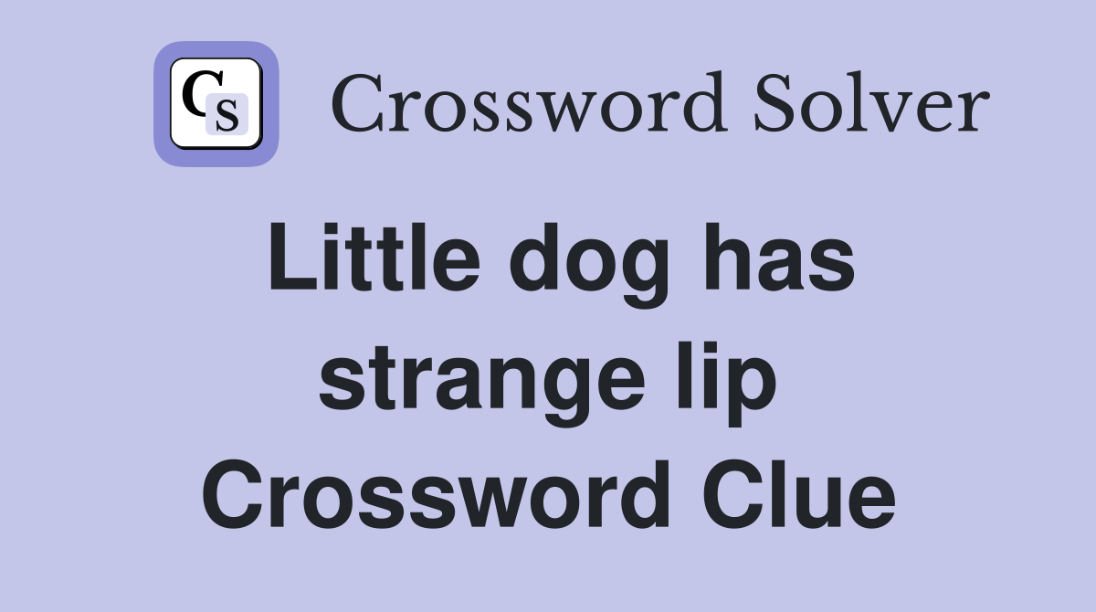 Little dog has strange lip Crossword Clue