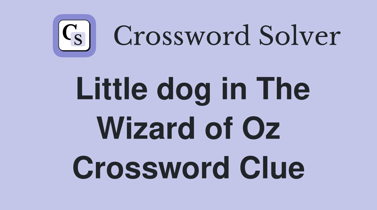 Little dog in The Wizard of Oz Crossword Clue