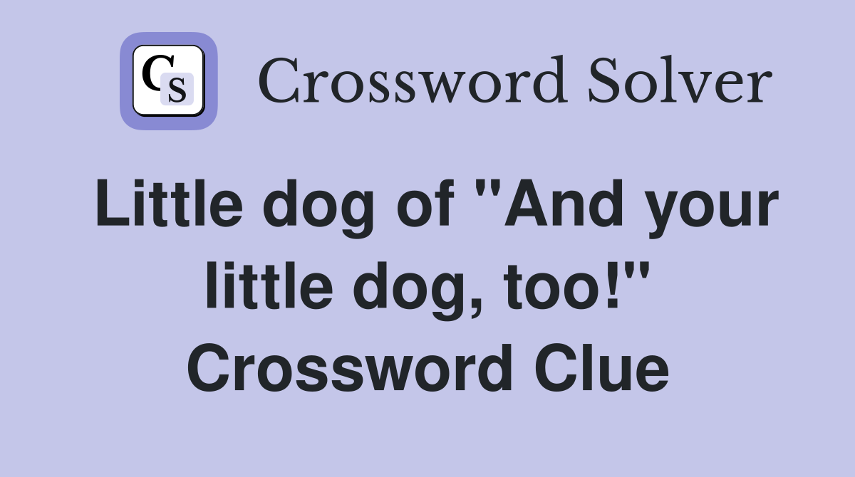 Little dog of "And your little dog, too!" Crossword Clue