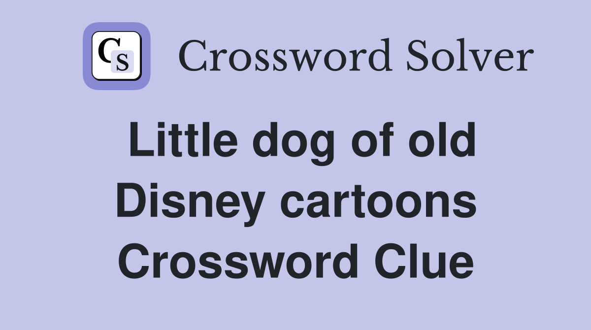 Little dog of old Disney cartoons Crossword Clue