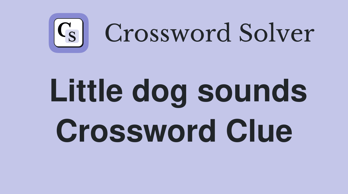 Little dog sounds Crossword Clue