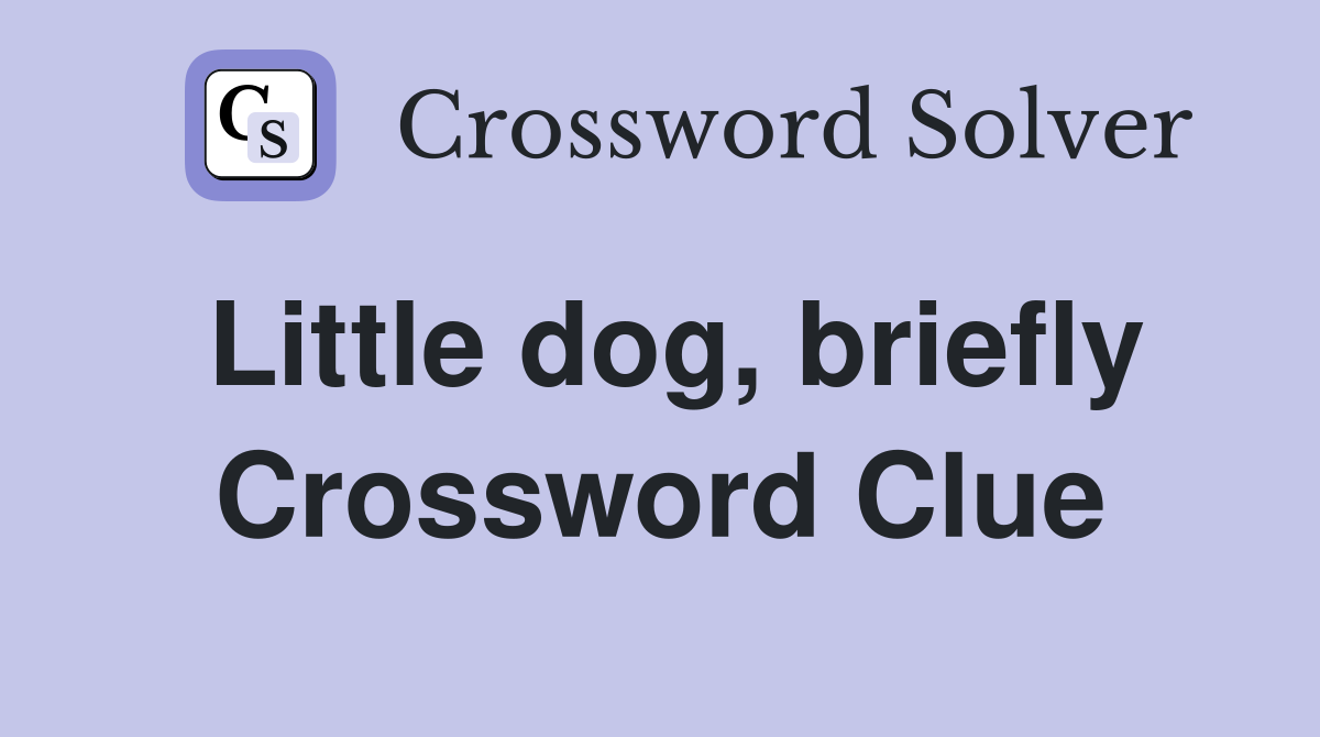Little dog, briefly Crossword Clue