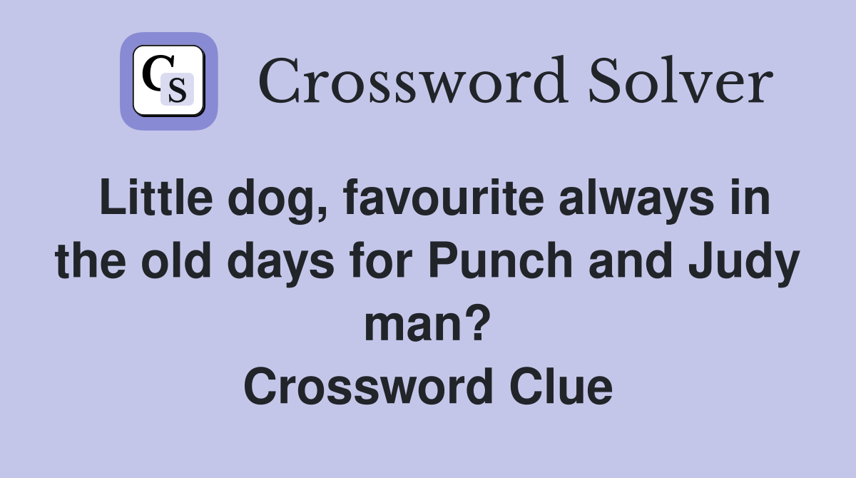 Little dog, favourite always in the old days for Punch and Judy man? Crossword Clue