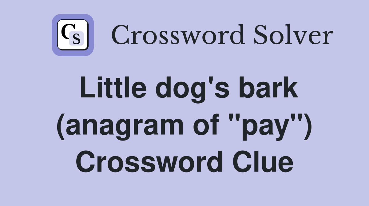 Little dog's bark (anagram of "pay") Crossword Clue