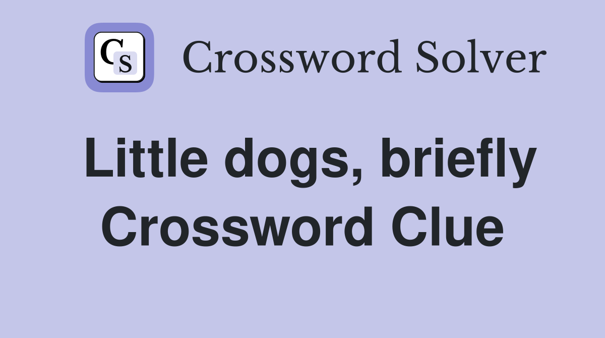 Little dogs, briefly Crossword Clue