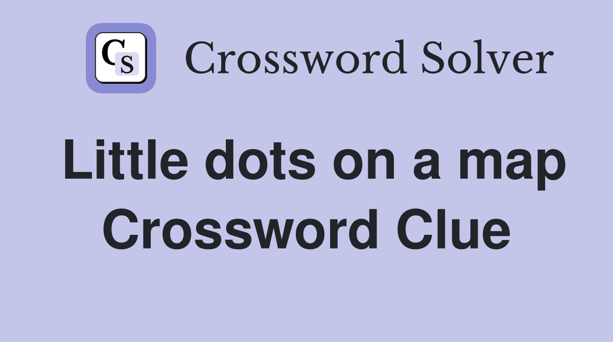 Little dots on a map Crossword Clue