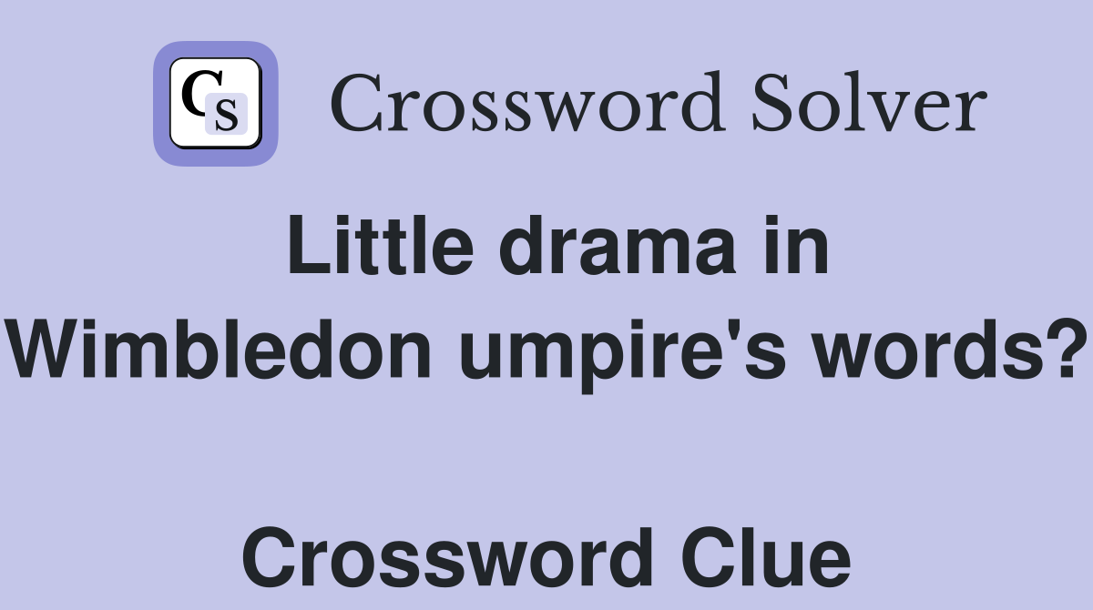 Little drama in Wimbledon umpire's words?  Crossword Clue