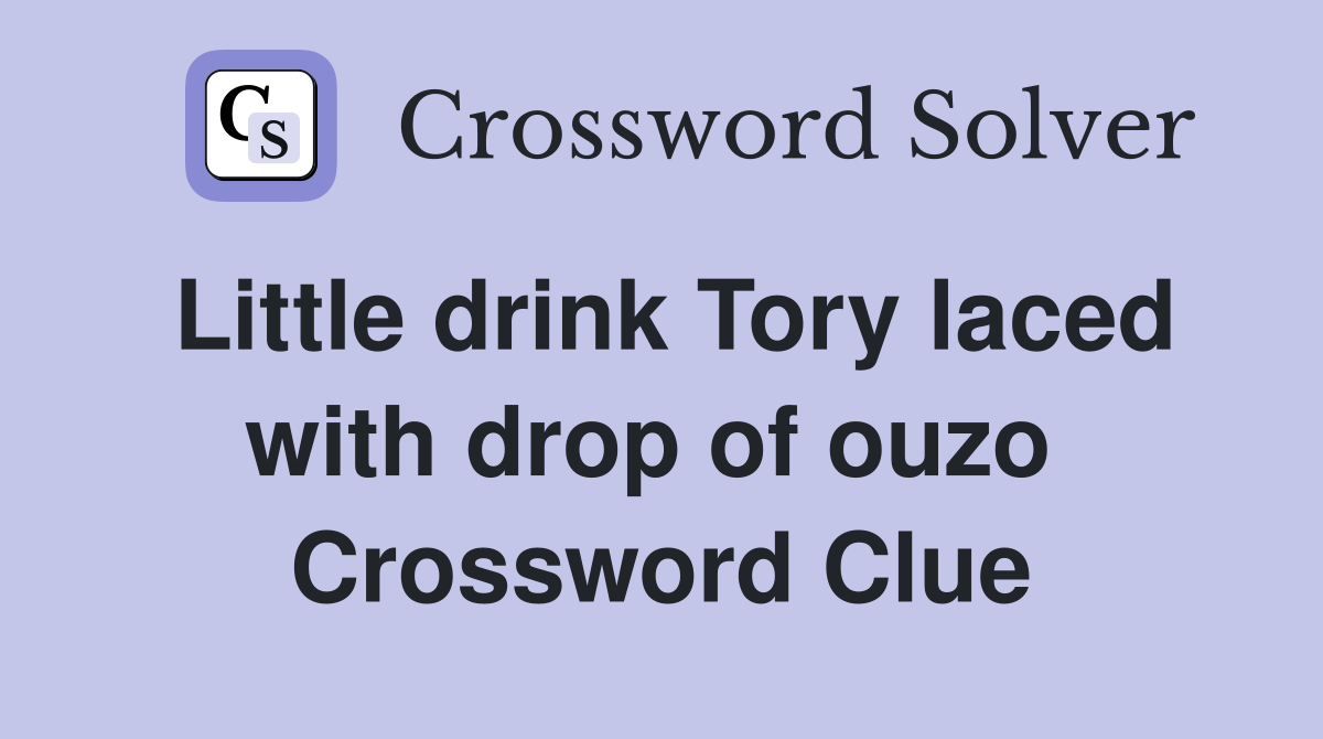 Little drink Tory laced with drop of ouzo  Crossword Clue