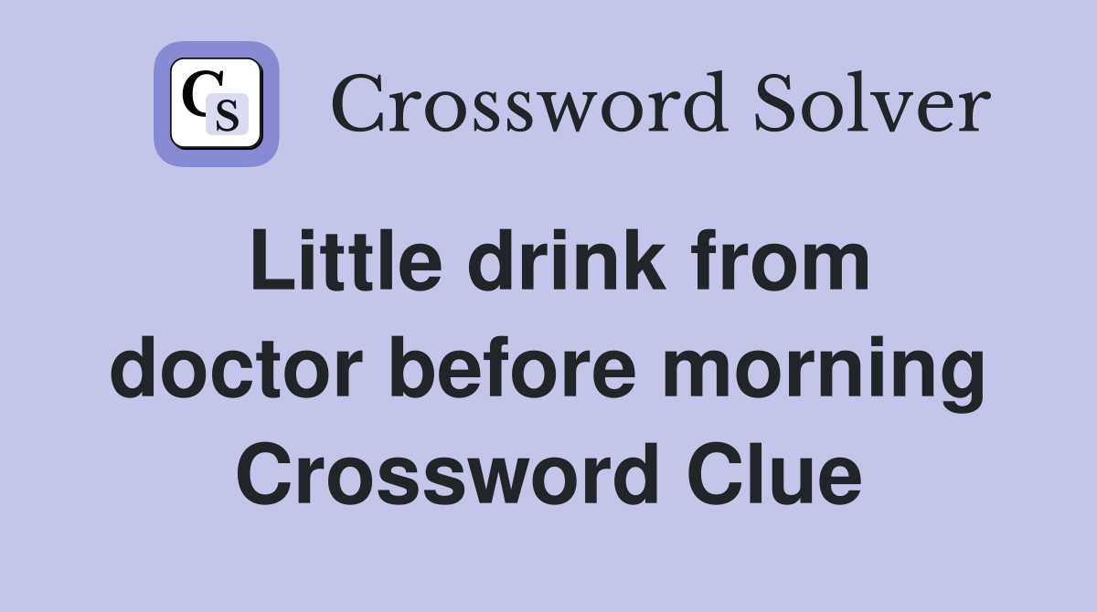 Little drink from doctor before morning Crossword Clue