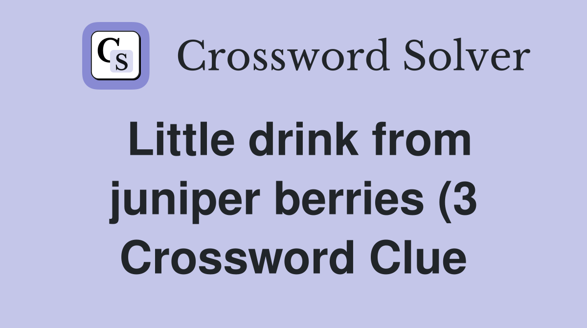 Little drink from juniper berries (3) Crossword Clue Answers Little drink from juniper berries (3) Crossword Clue Answers