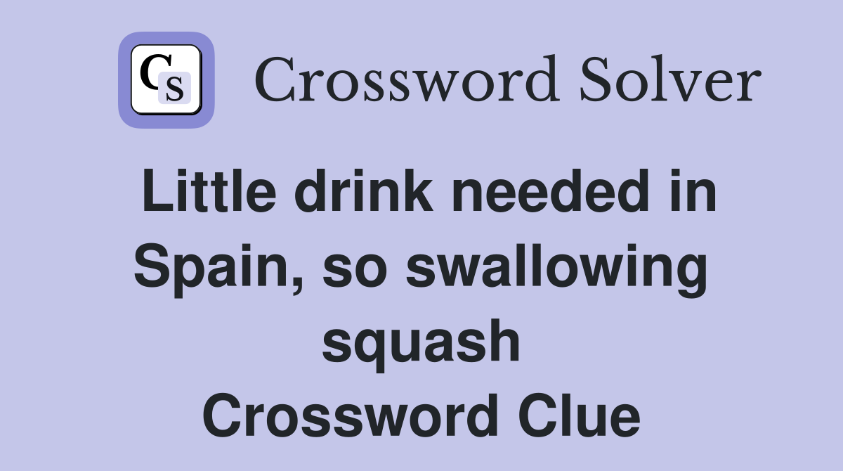 Little drink needed in Spain, so swallowing squash Crossword Clue