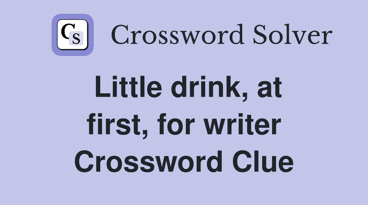 Little drink, at first, for writer Crossword Clue