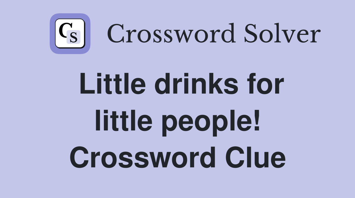 Little drinks for little people! Crossword Clue