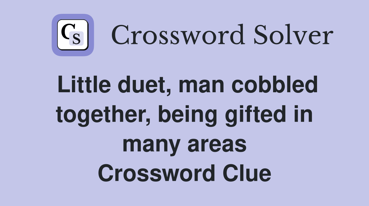 Little duet, man cobbled together, being gifted in many areas Crossword Clue