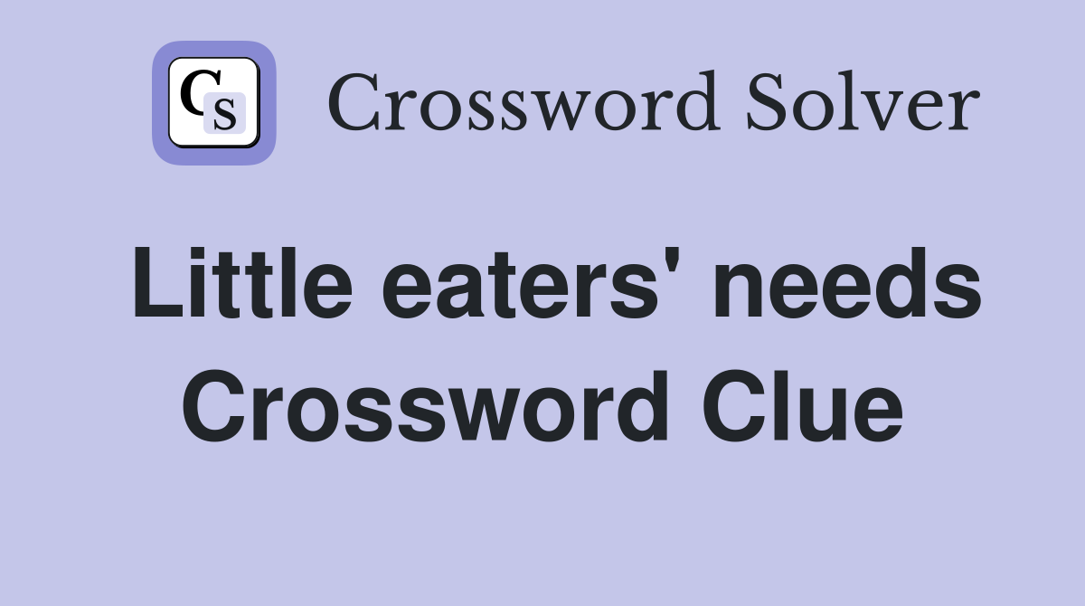 Little eaters' needs Crossword Clue