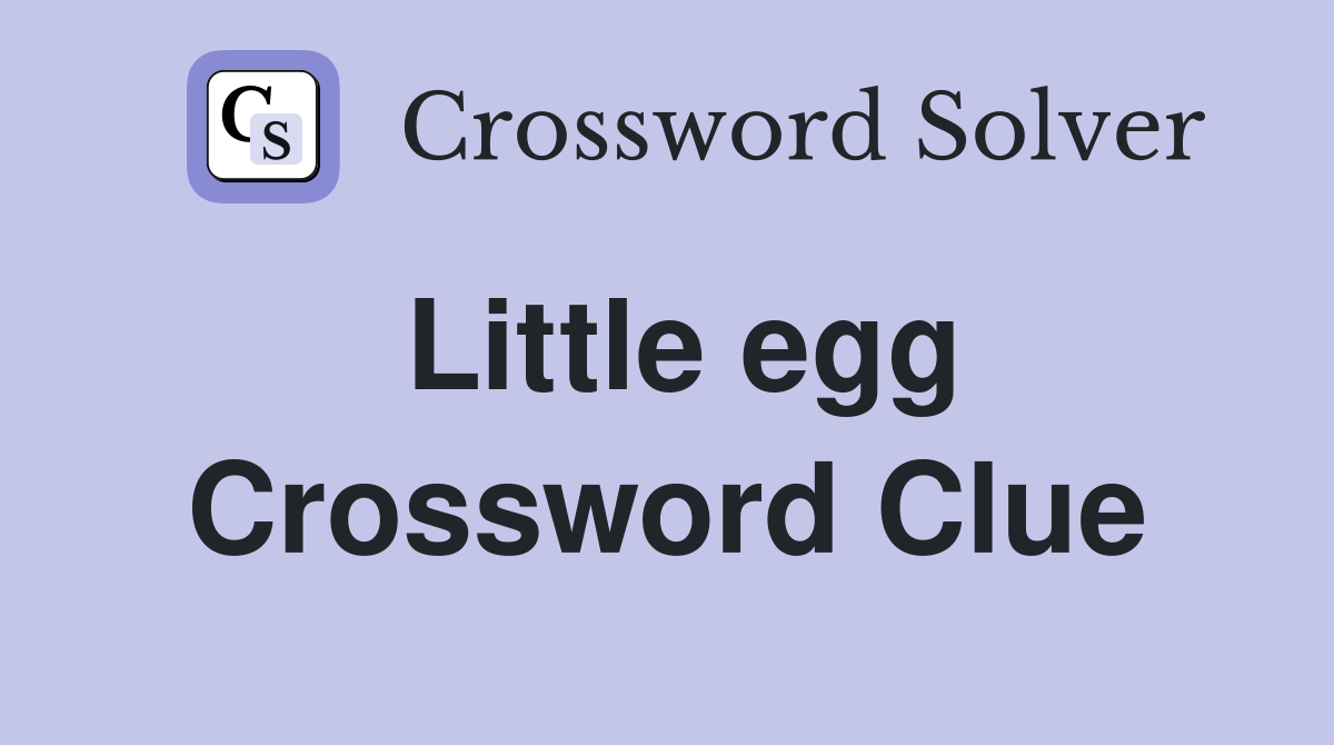 Little egg Crossword Clue