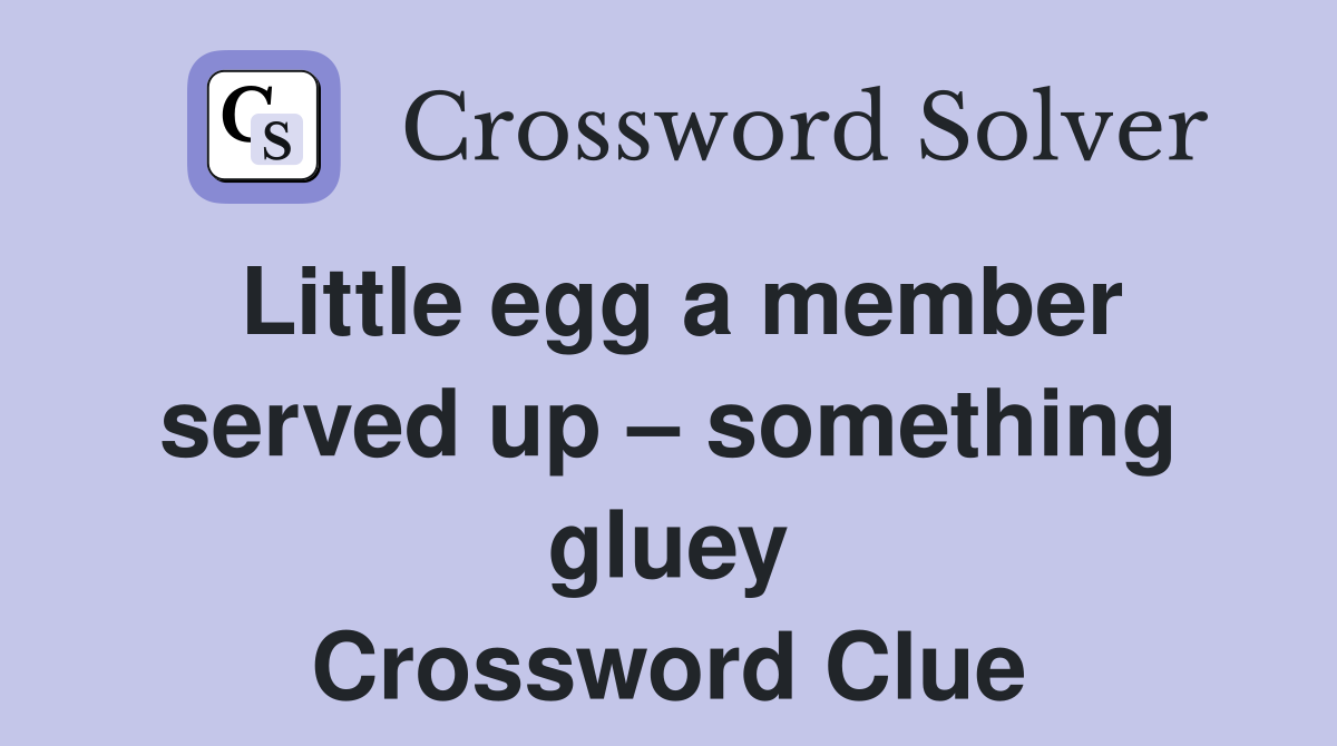 Little egg a member served up – something gluey Crossword Clue