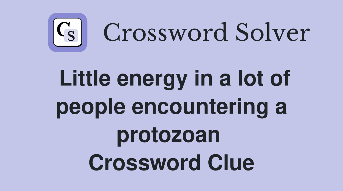 Little energy in a lot of people encountering a protozoan  Crossword Clue