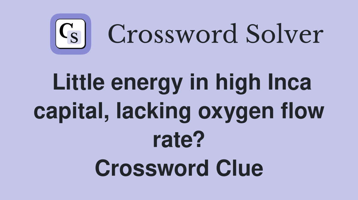 Little energy in high Inca capital, lacking oxygen flow rate? Crossword Clue