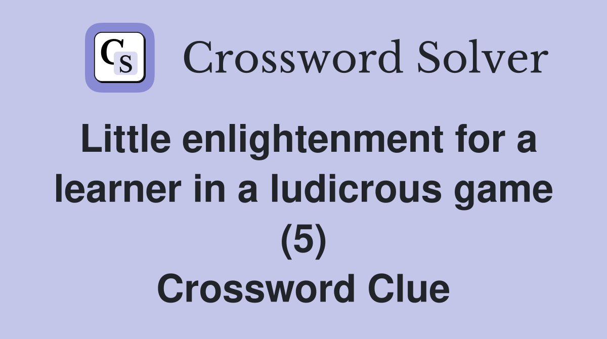 Little enlightenment for a learner in a ludicrous game (5) Crossword Clue