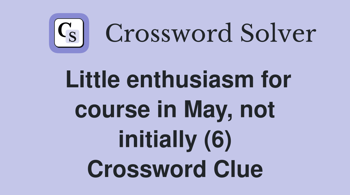 Little enthusiasm for course in May, not initially (6) Crossword Clue