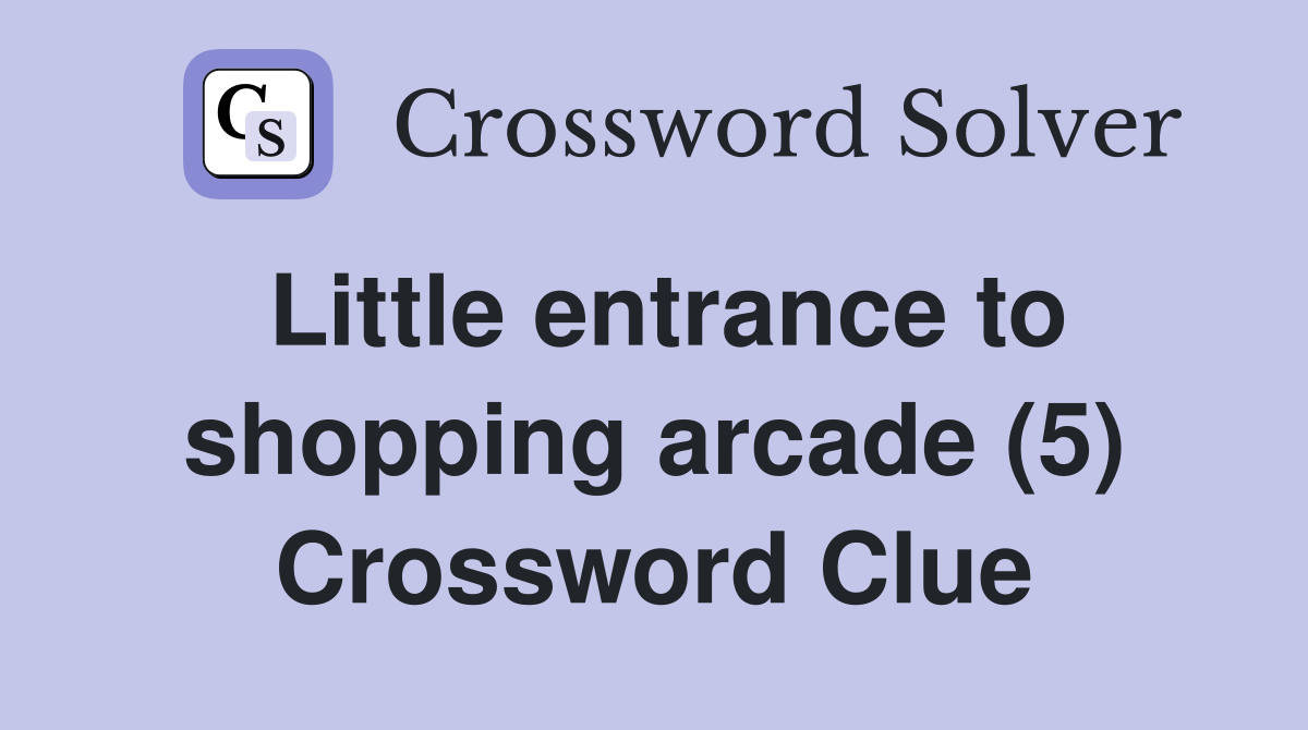 Little entrance to shopping arcade (5) Crossword Clue