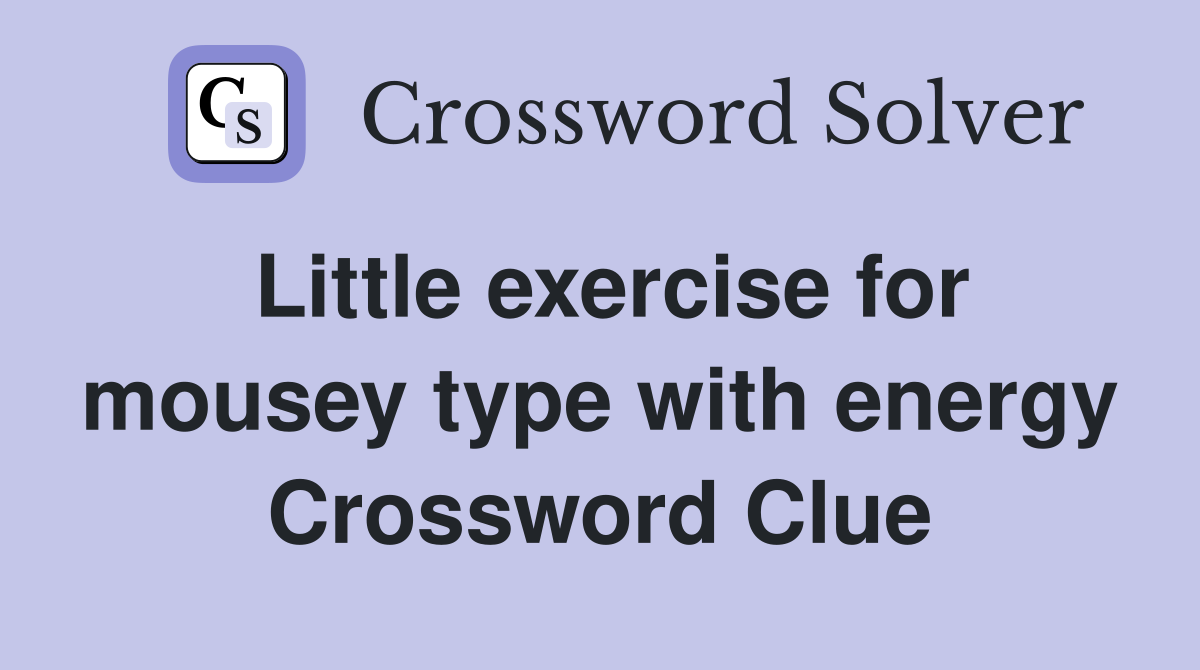 Little exercise for mousey type with energy Crossword Clue