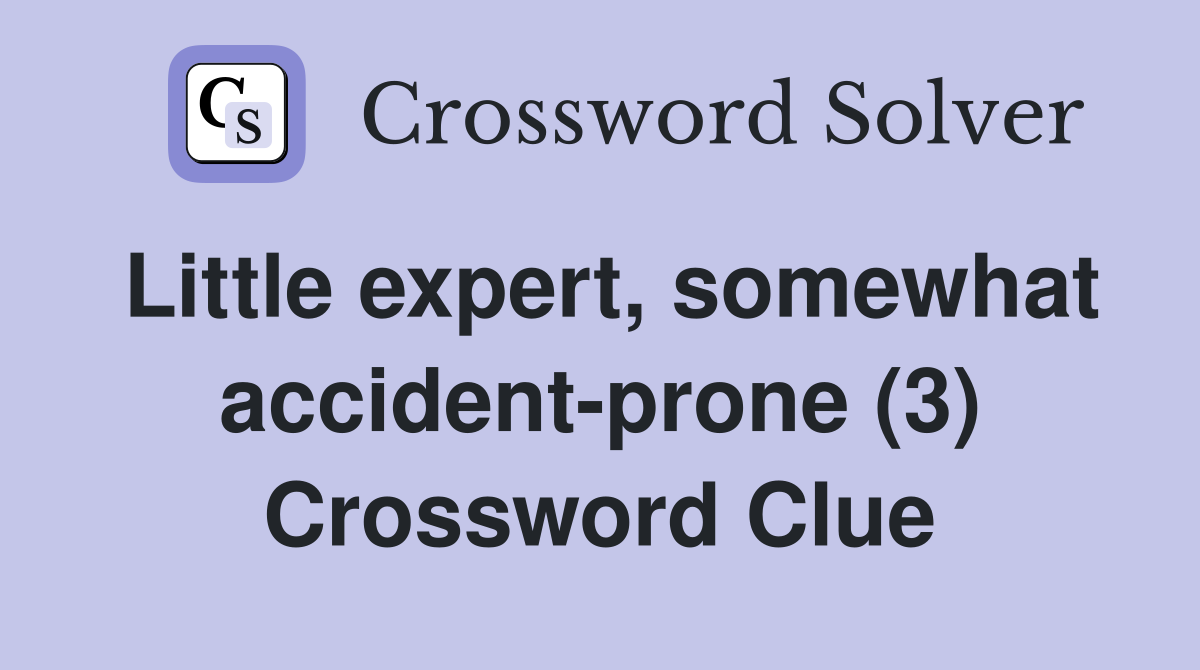 Little expert, somewhat accident-prone (3) Crossword Clue