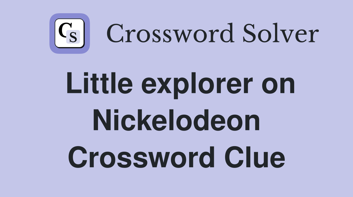 Little explorer on Nickelodeon Crossword Clue