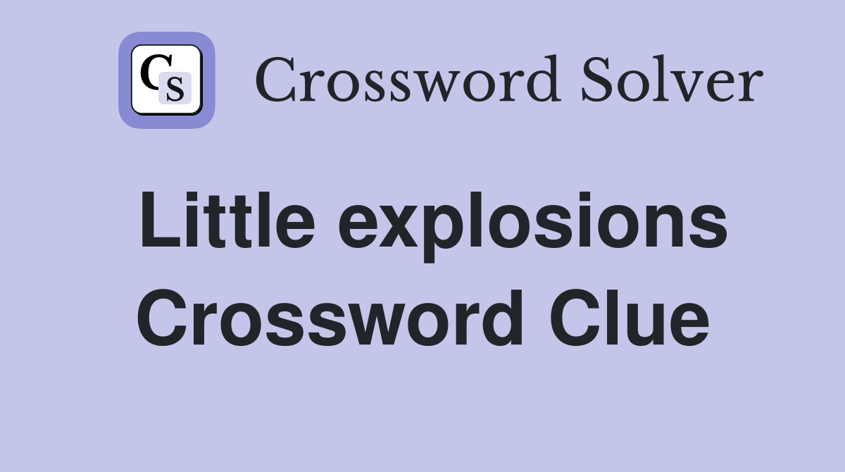Little explosions Crossword Clue