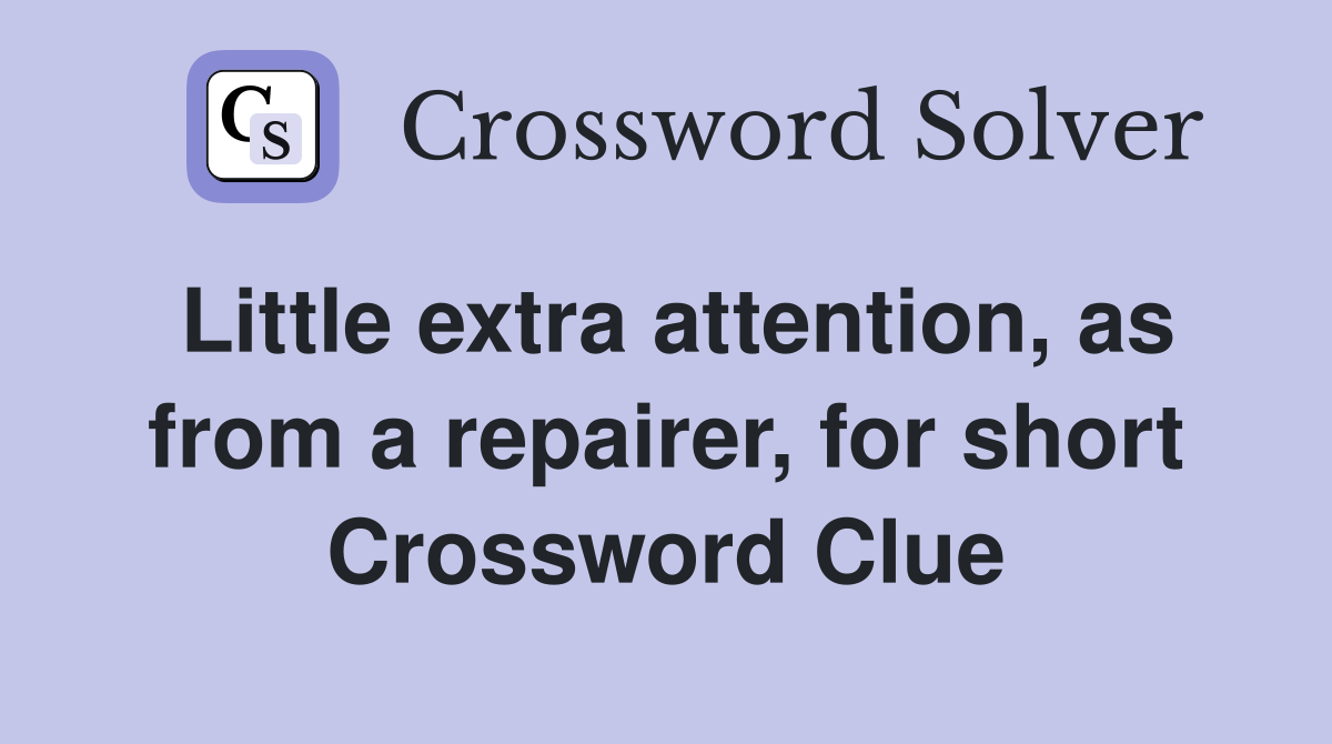 Little extra attention, as from a repairer, for short Crossword Clue
