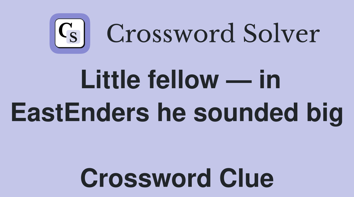 Little fellow — in EastEnders he sounded big  Crossword Clue