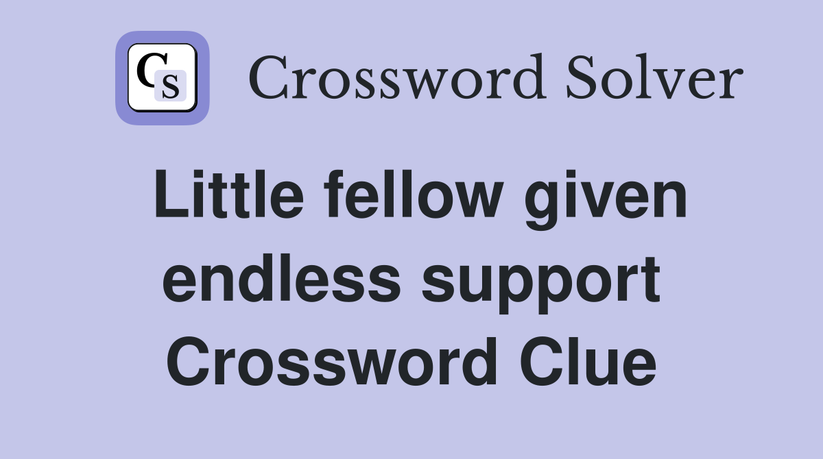 Little fellow given endless support Crossword Clue