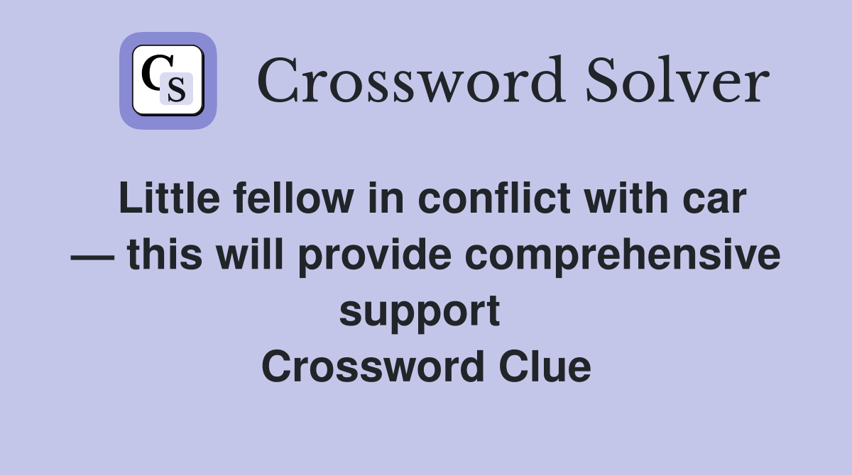 Little fellow in conflict with car — this will provide comprehensive support  Crossword Clue