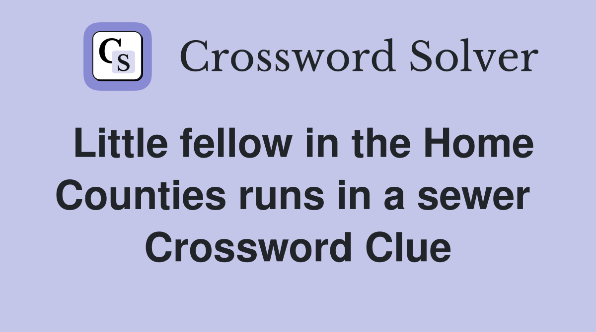 Little fellow in the Home Counties runs in a sewer  Crossword Clue