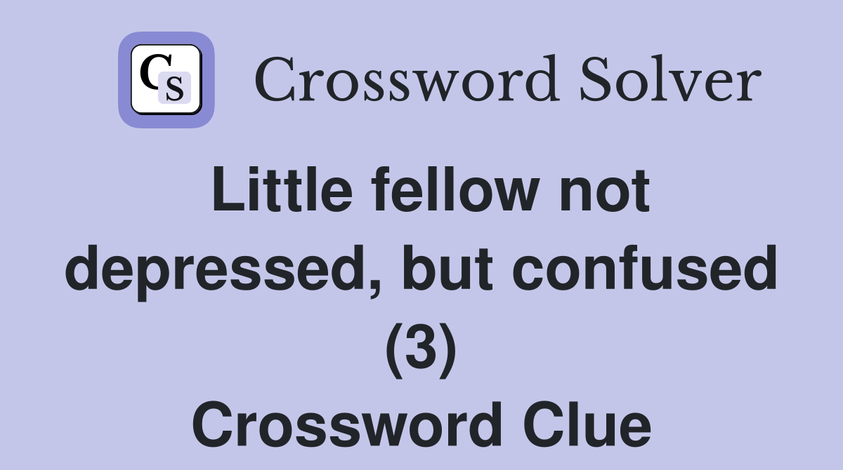 Little fellow not depressed, but confused (3) Crossword Clue