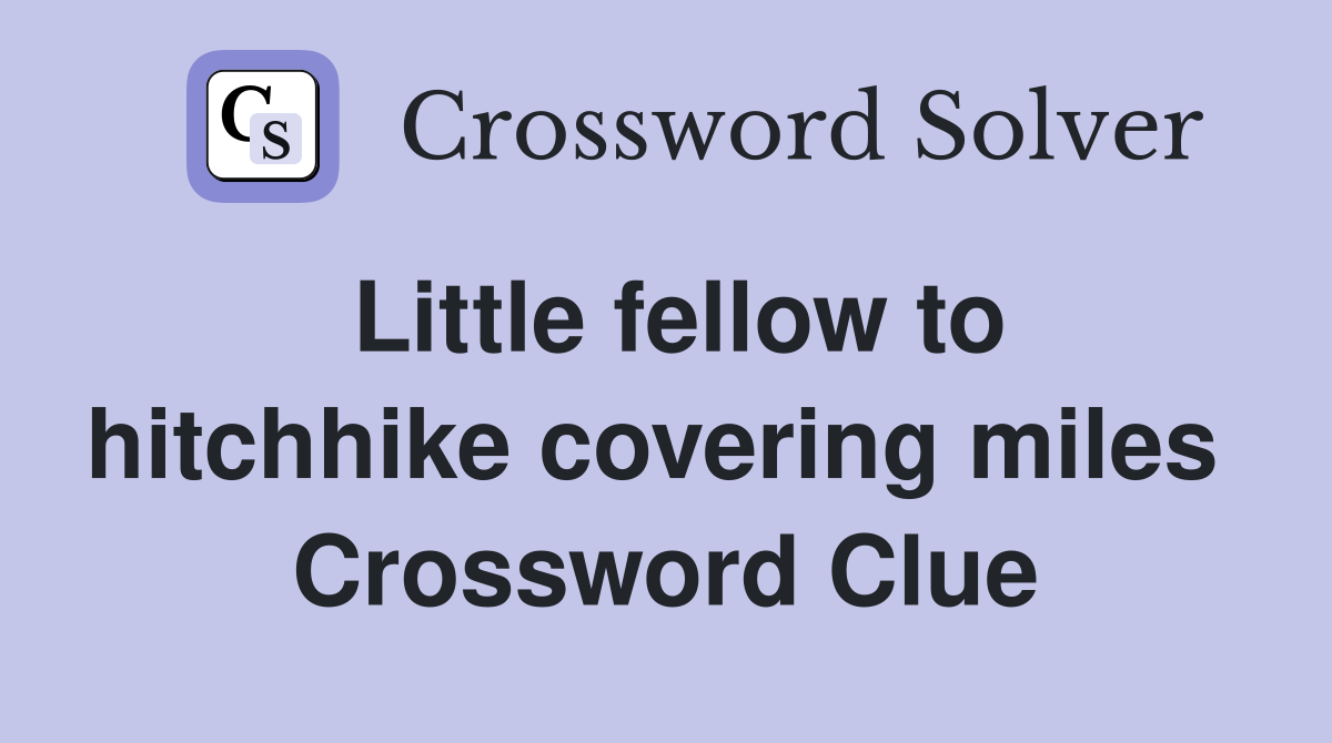 Little fellow to hitchhike covering miles  Crossword Clue