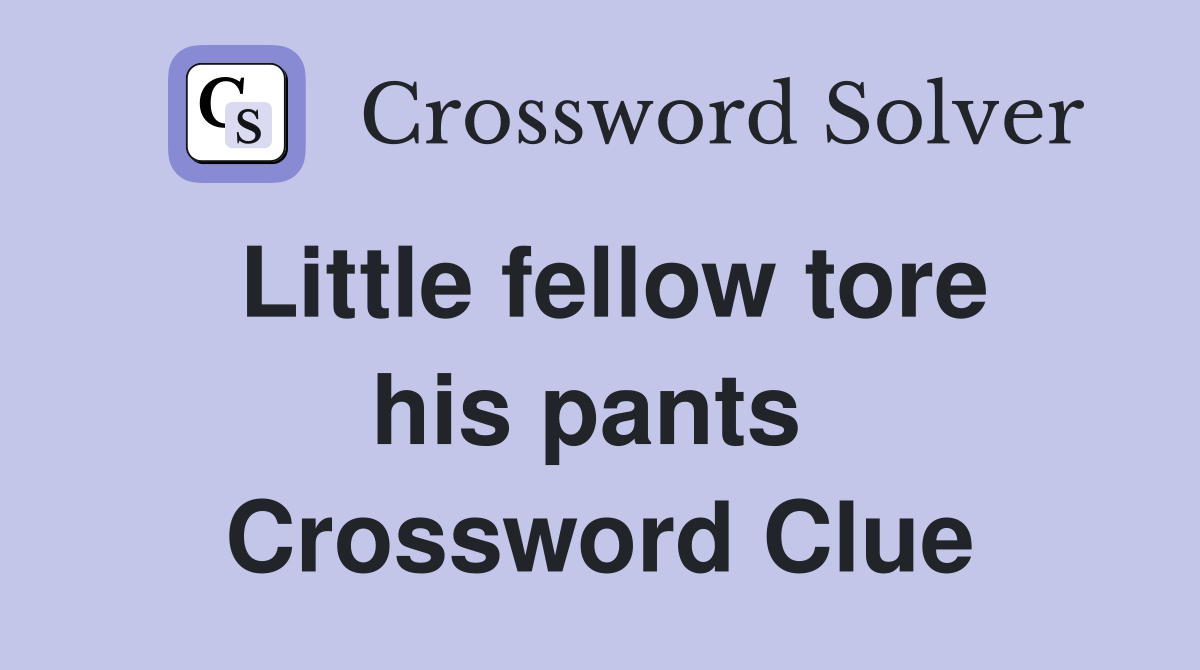 Little fellow tore his pants  Crossword Clue