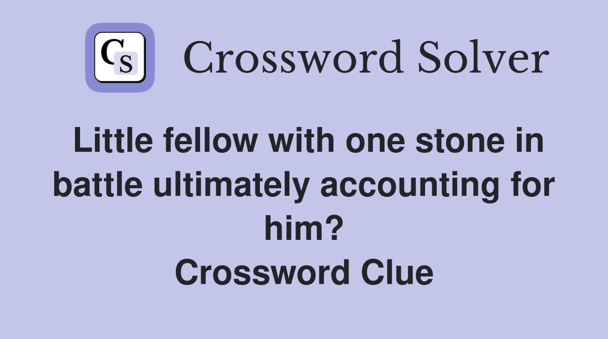 Little fellow with one stone in battle ultimately accounting for him? Crossword Clue