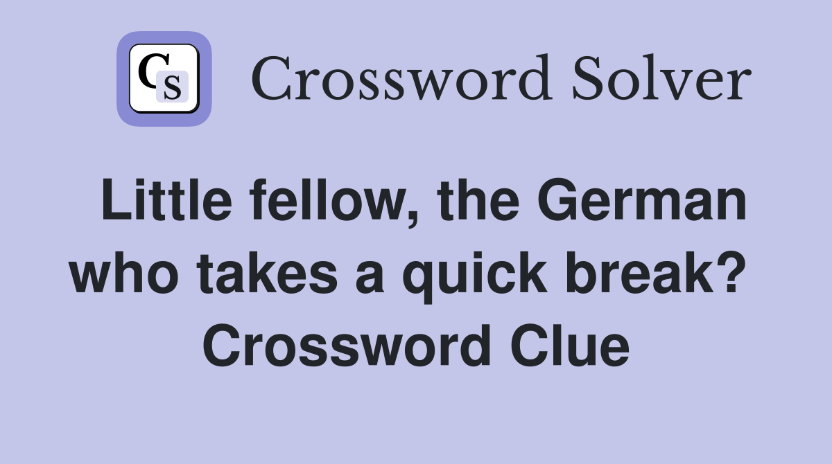 Little fellow, the German who takes a quick break?  Crossword Clue