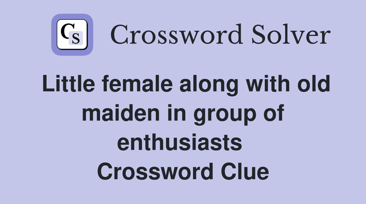 Little female along with old maiden in group of enthusiasts  Crossword Clue