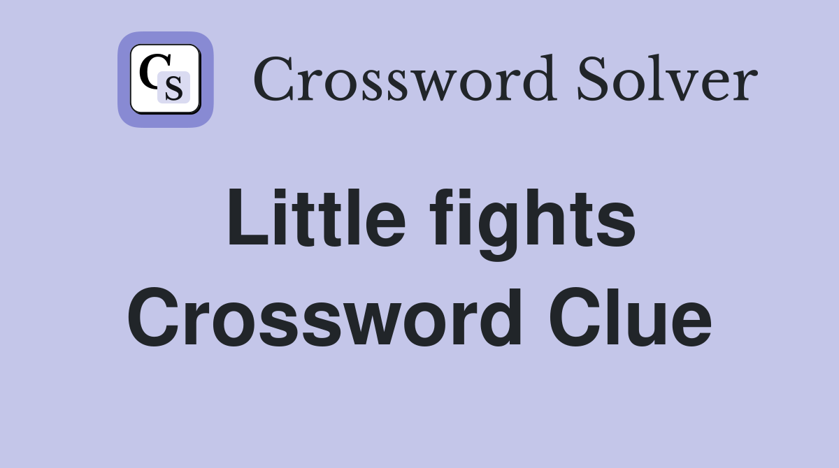 Little fights Crossword Clue