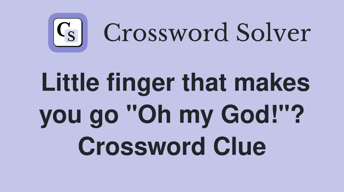 Little finger that makes you go "Oh my God!"? Crossword Clue