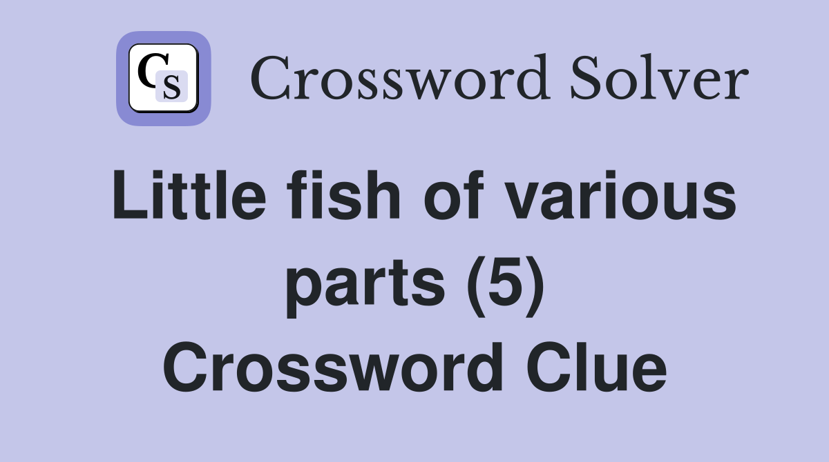 Little fish of various parts (5) Crossword Clue