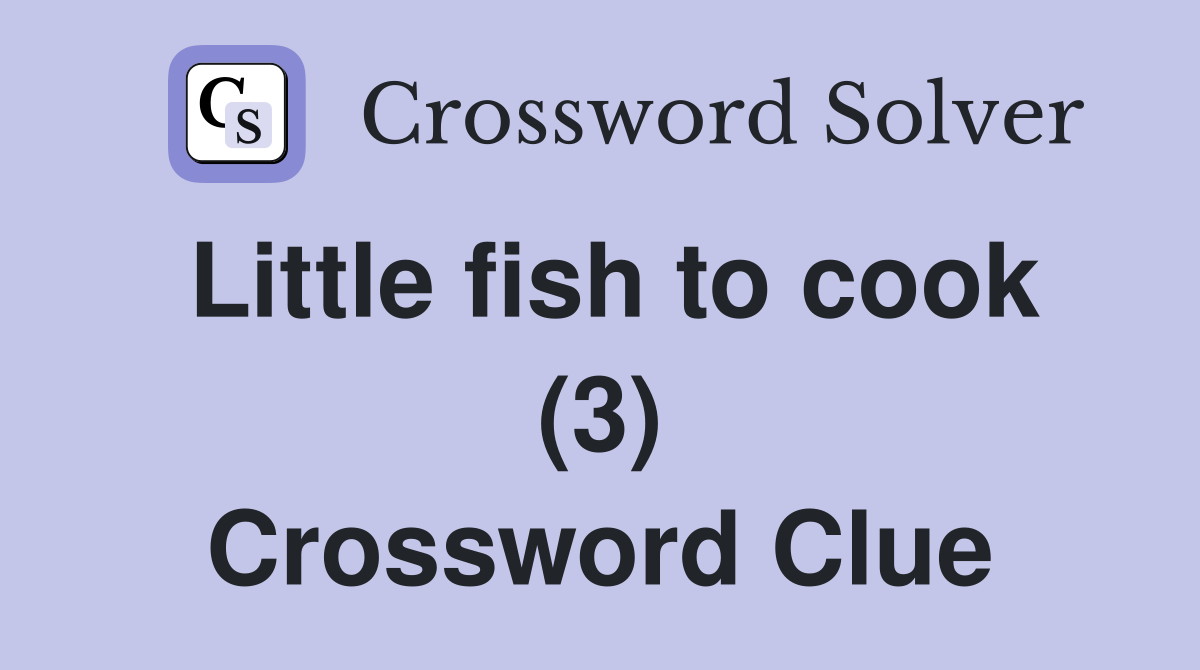 Little fish to cook (3) Crossword Clue Answers Crossword Solver