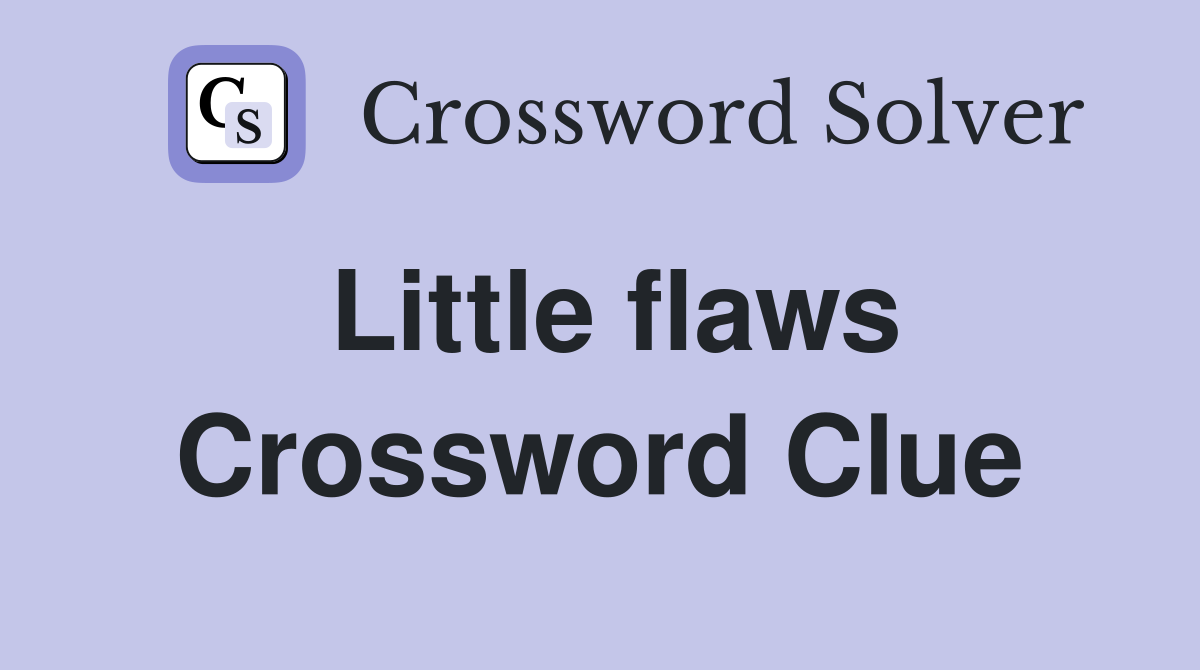 Little flaws Crossword Clue