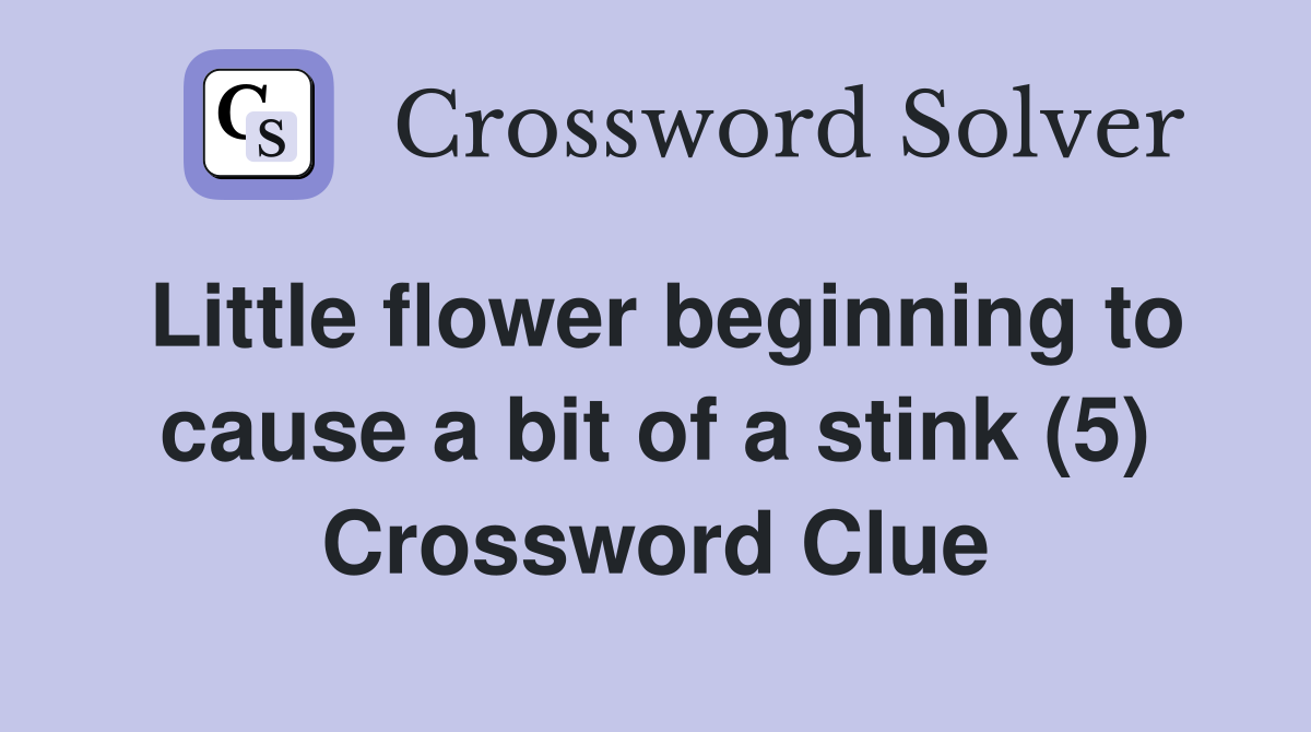 Little flower beginning to cause a bit of a stink (5) Crossword Clue
